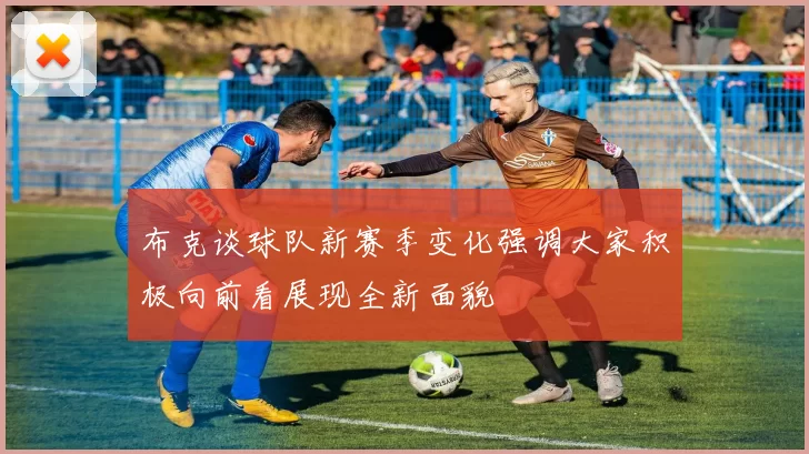 布克谈球队新赛季变化强调大家积极向前看展现全新面貌