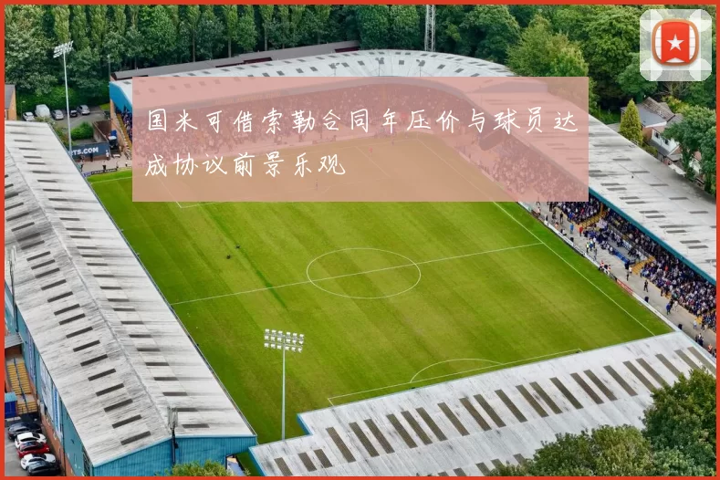 国米可借索勒合同年压价与球员达成协议前景乐观