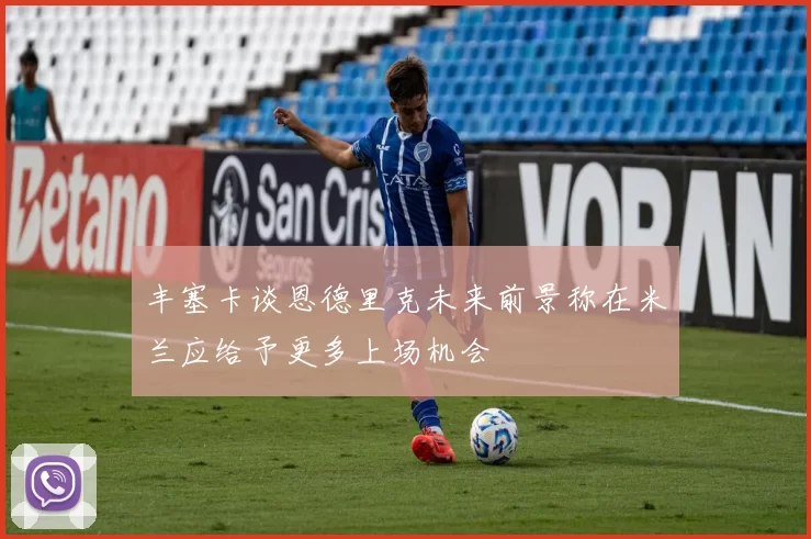 丰塞卡谈恩德里克未来前景称在米兰应给予更多上场机会